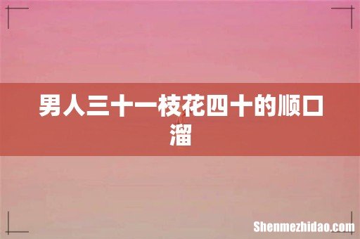 男人三十一枝花四十的顺口溜