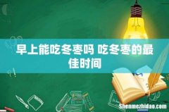 早上能吃冬枣吗 吃冬枣的最佳时间