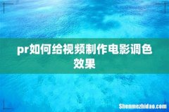 pr如何给视频制作电影调色效果