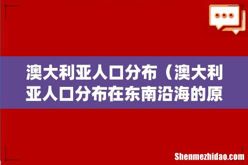 澳大利亚人口分布(澳大利亚人口分布在东南沿海的原因)