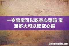 一岁宝宝可以吃空心菜吗 宝宝多大可以吃空心菜