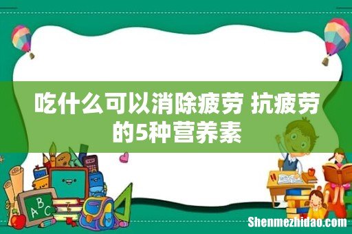 吃什么可以消除疲劳 抗疲劳的5种营养素