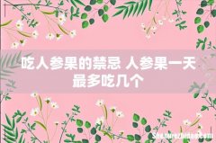 吃人参果的禁忌 人参果一天最多吃几个