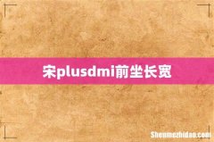 宋plusdmi前坐长宽