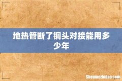 地热管断了铜头对接能用多少年