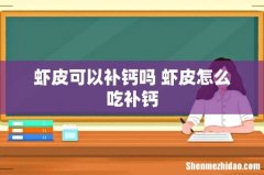 虾皮可以补钙吗 虾皮怎么吃补钙