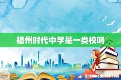 福州时代中学是一类校吗