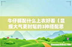 显瘦大气更时髦的3种搭配思路 牛仔裤配什么上衣好看