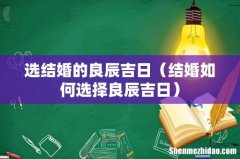结婚如何选择良辰吉日 选结婚的良辰吉日