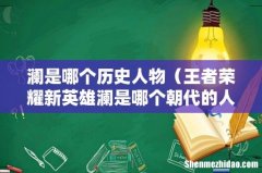 王者荣耀新英雄澜是哪个朝代的人物 澜是哪个历史人物