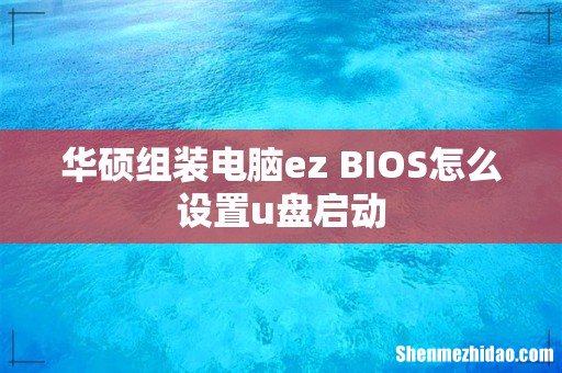 华硕组装电脑ez BIOS怎么设置u盘启动