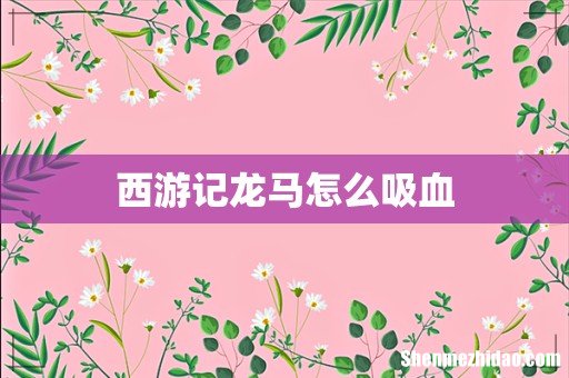 西游记龙马怎么吸血