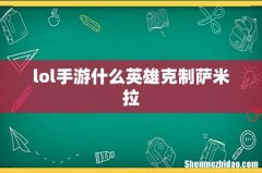 lol手游什么英雄克制萨米拉