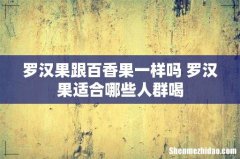 罗汉果跟百香果一样吗 罗汉果适合哪些人群喝