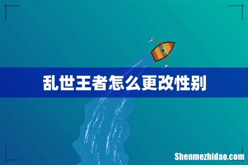 乱世王者怎么更改性别