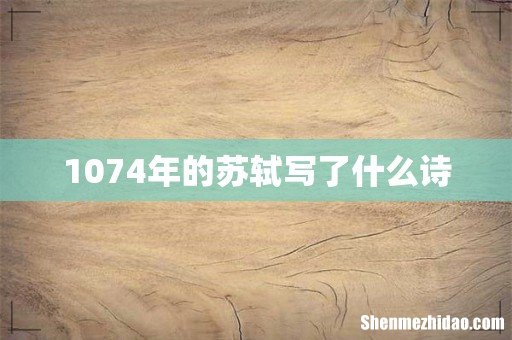 1074年的苏轼写了什么诗