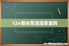 12v潜水泵洗澡安全吗