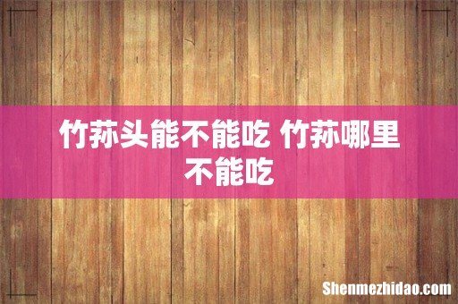 竹荪头能不能吃 竹荪哪里不能吃