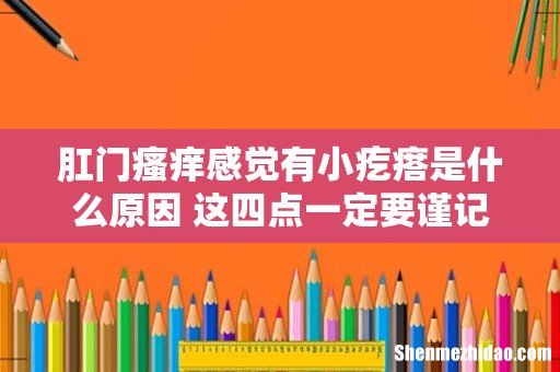肛门瘙痒感觉有小疙瘩是什么原因 这四点一定要谨记