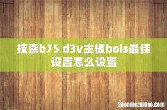技嘉b75 d3v主板bois最佳设置怎么设置