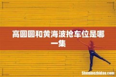 高圆圆和黄海波抢车位是哪一集