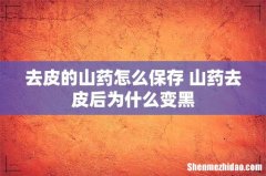 去皮的山药怎么保存 山药去皮后为什么变黑
