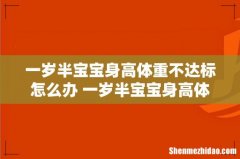一岁半宝宝身高体重不达标怎么办 一岁半宝宝身高体重标准是什么
