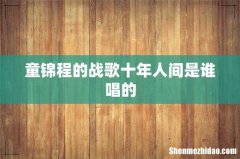 童锦程的战歌十年人间是谁唱的