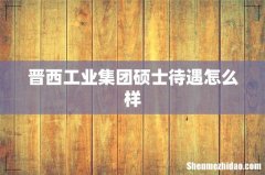 晋西工业集团硕士待遇怎么样