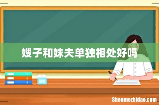 嫂子和妹夫单独相处好吗