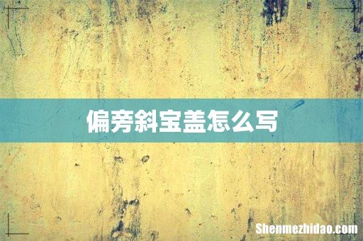 偏旁斜宝盖怎么写