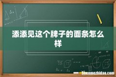 添添见这个牌子的面条怎么样