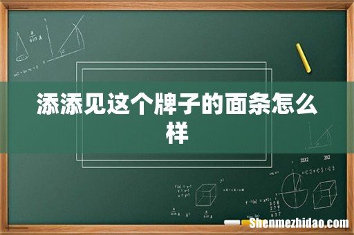 添添见这个牌子的面条怎么样