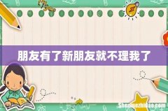 朋友有了新朋友就不理我了
