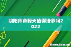 阴阳师帝释天值得培养吗2022