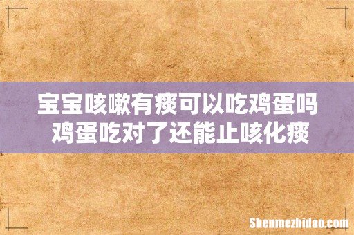 宝宝咳嗽有痰可以吃鸡蛋吗 鸡蛋吃对了还能止咳化痰！