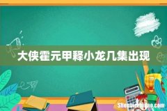 大侠霍元甲释小龙几集出现