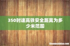 350时速高铁安全距离为多少米范围