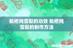 枇杷炖雪梨的功效 枇杷炖雪梨的制作方法