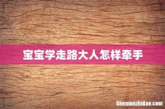 宝宝学走路大人怎样牵手