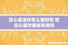 空心菜凉拌怎么做好吃 吃空心菜对便秘有用吗