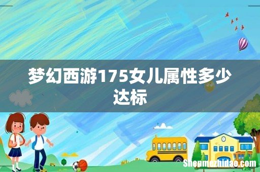 梦幻西游175女儿属性多少达标