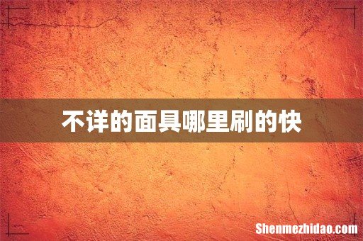 不详的面具哪里刷的快