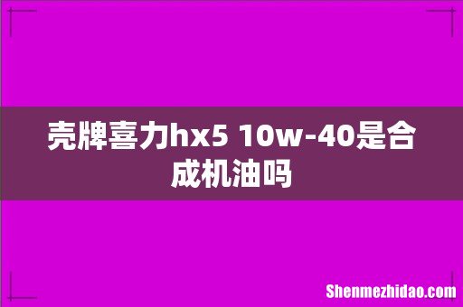 壳牌喜力hx5 10w-40是合成机油吗