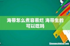 海带怎么煮容易烂 海带生的可以吃吗