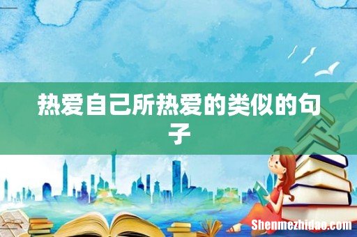 热爱自己所热爱的类似的句子