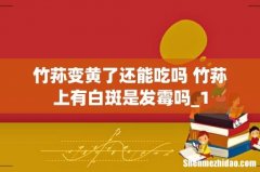 竹荪变黄了还能吃吗 竹荪上有白斑是发霉吗_1