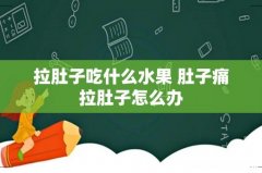 拉肚子吃什么水果 肚子痛拉肚子怎么办