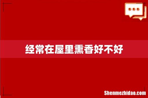 经常在屋里熏香好不好