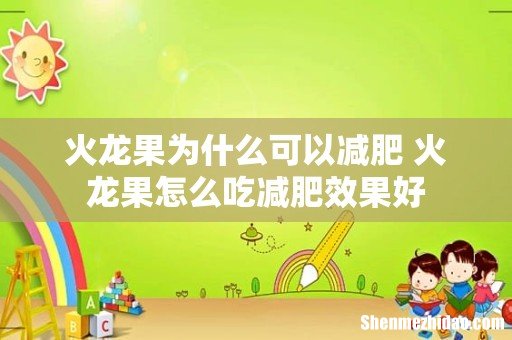 火龙果为什么可以减肥 火龙果怎么吃减肥效果好
